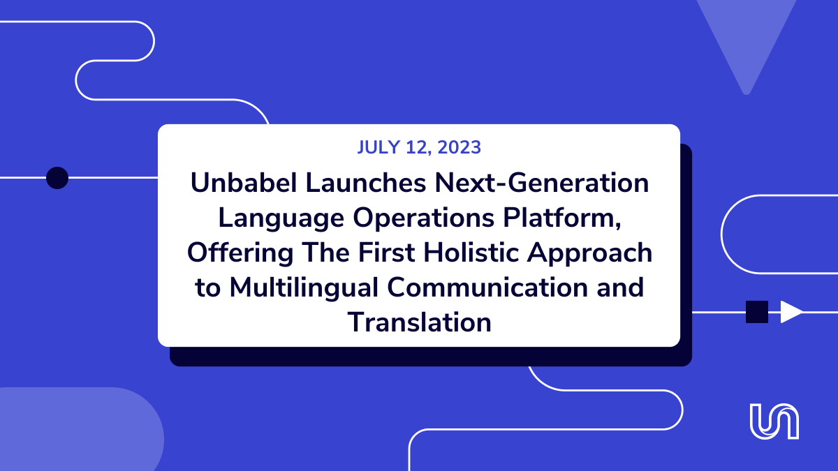 Unbabel Launches Next-Generation Language Operations Platform, Offering The First Holistic Approach to Multilingual Communication and Translation